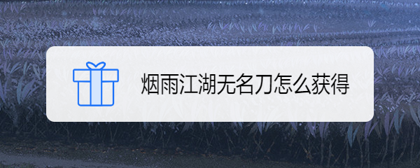 烟雨江湖无名刀怎么获得