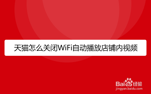 <b>天猫怎么关闭WiFi自动播放店铺内视频</b>