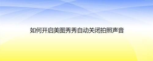 如何开启美图秀秀自动关闭拍照声音