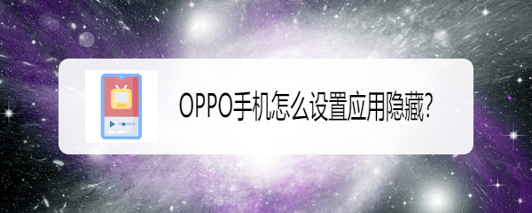 <b>OPPO手机怎么设置应用隐藏</b>