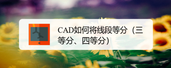 <b>CAD如何将线段等分（三等分、四等分）</b>