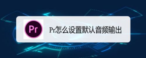 Pr怎么设置默认音频输出