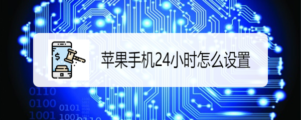 <b>苹果手机24小时怎么设置</b>