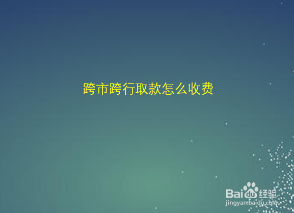 跨市跨行取款怎么收费