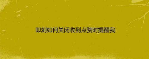 即刻如何关闭收到点赞时提醒我
