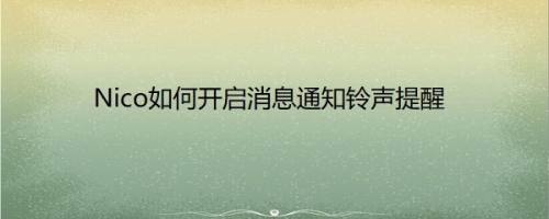 Nico如何开启消息通知铃声提醒