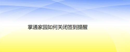 掌通家园如何关闭签到提醒