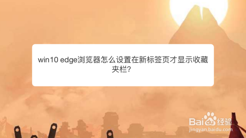 win10 edge怎么设置在新标签页才显示收藏夹栏？