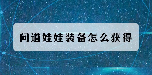 问道娃娃装备怎么获得
