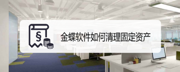 金蝶软件如何清理固定资产