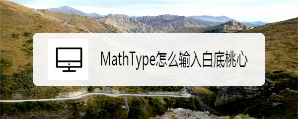 <b>MathType怎么输入白底桃心</b>