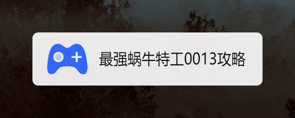 最强蜗牛特工0013攻略