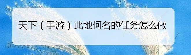 天下（手游）此地何名的任务怎么做