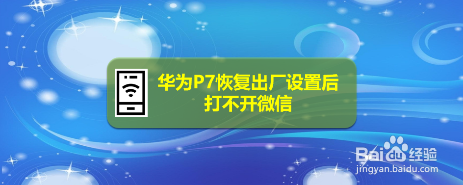 <b>华为P7恢复出厂设置后打不开微信</b>