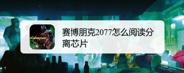 赛博朋克2077怎么阅读分离芯片