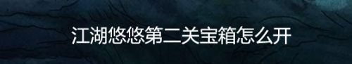 江湖悠悠第二关宝箱怎么开