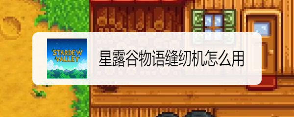 星露谷物语缝纫机怎么用