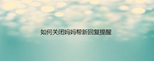 如何关闭妈妈帮新回复提醒