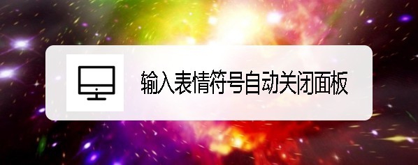 <b>Win10输入法怎么设置输入表情符号自动关闭面板</b>