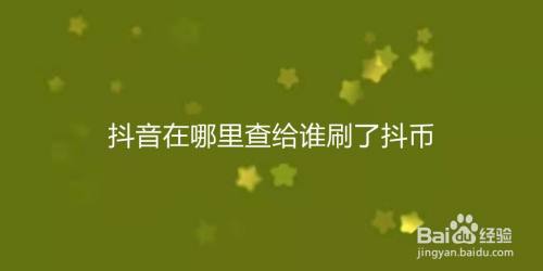 抖音在哪里查给谁刷了抖币