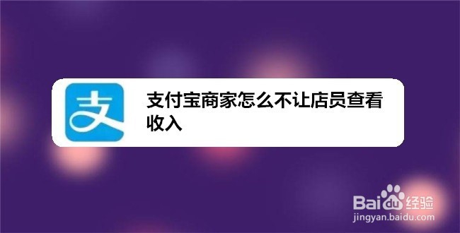 <b>支付宝商家怎么不让店员查看收入</b>