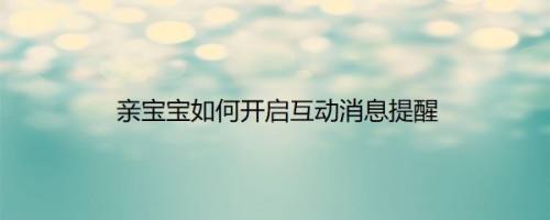 亲宝宝如何开启互动消息提醒