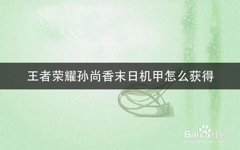 王者荣耀孙尚香末日机甲怎么获得
