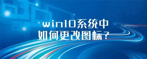 win10系统中如何更改图标?