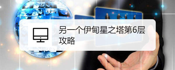 另一个伊甸星之塔第6层攻略