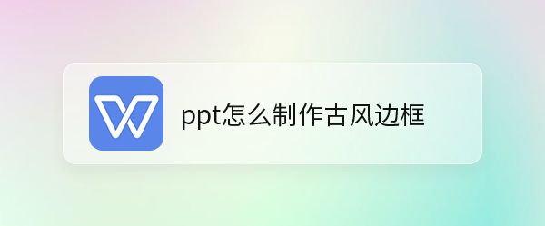 <b>ppt怎么制作古风边框</b>