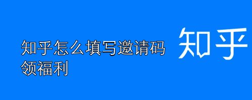 知乎怎么填写邀请码领福利
