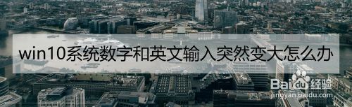 win10系统数字和英文输入突然变大怎么办