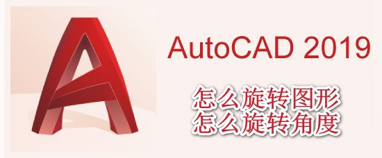 <b>AutoCAD2019怎么旋转图形怎么旋转角度</b>