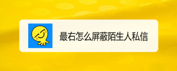 最右怎么屏蔽陌生人私信