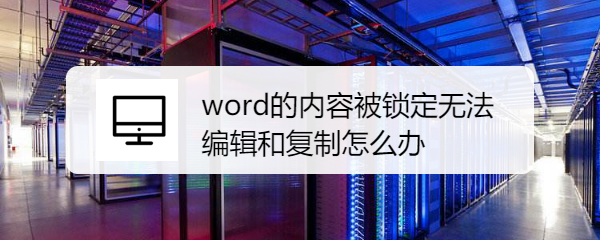 <b>word的内容被锁定无法编辑和复制怎么办</b>