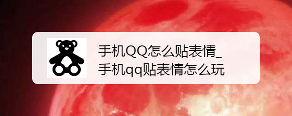 <b>手机QQ怎么贴表情_手机qq贴表情怎么玩</b>