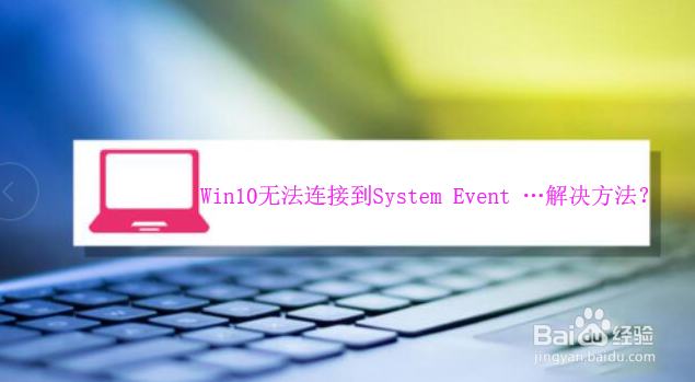 <b>Win10无法连接到System Event …解决方法</b>