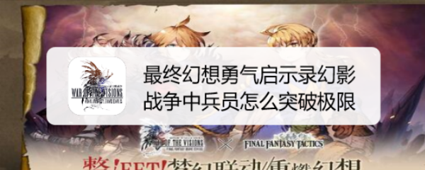 最终幻想勇气启示录幻影战争中兵员怎么极限突破