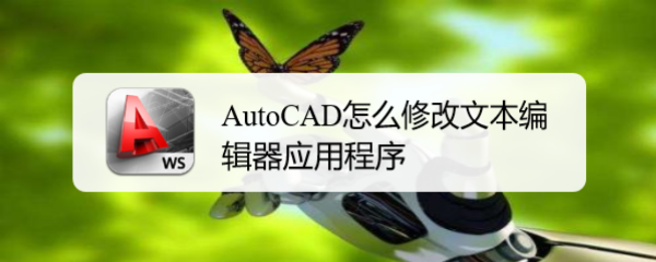 <b>AutoCAD怎么修改文本编辑器应用程序</b>