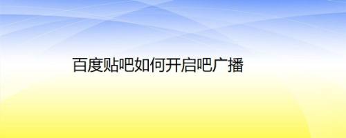百度贴吧如何开启吧广播