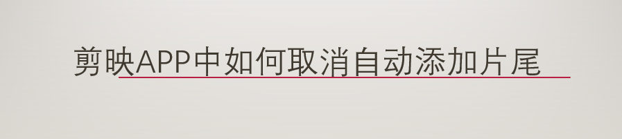 剪映APP中如何取消自动添加片尾