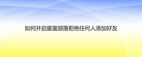 如何开启蛋蛋部落拒绝任何人添加好友