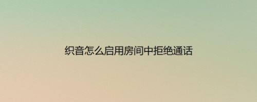 织音怎么启用房间中拒绝通话