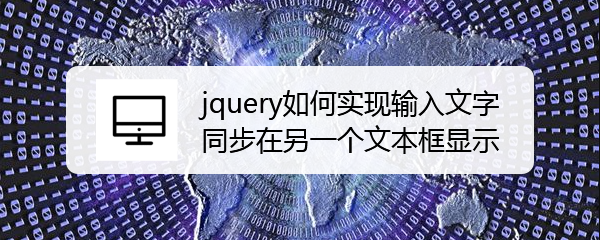 <b>jquery如何实现输入文字同步在另一个文本框显示</b>