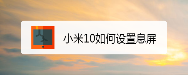 小米10如何设置息屏