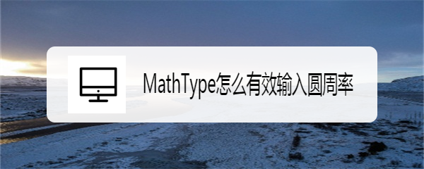 <b>MathType怎么有效输入圆周率</b>