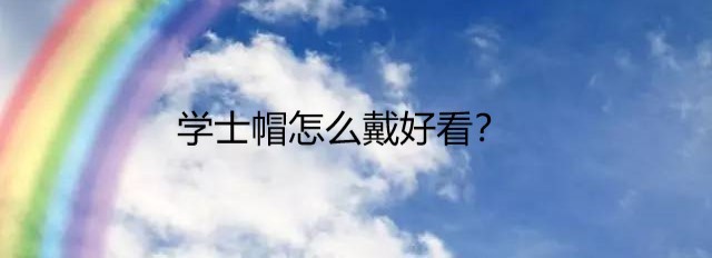 学士帽怎么戴好看