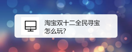 淘宝双十二全民寻宝怎么玩？