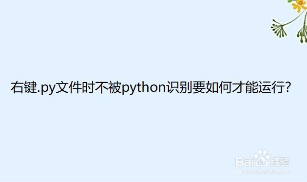<b>右键.py文件时不被python识别要如何才能运行</b>