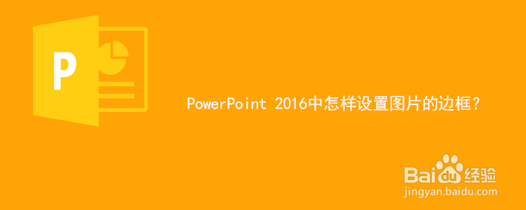 <b>PowerPoint 2016中如何设置图片的边框</b>